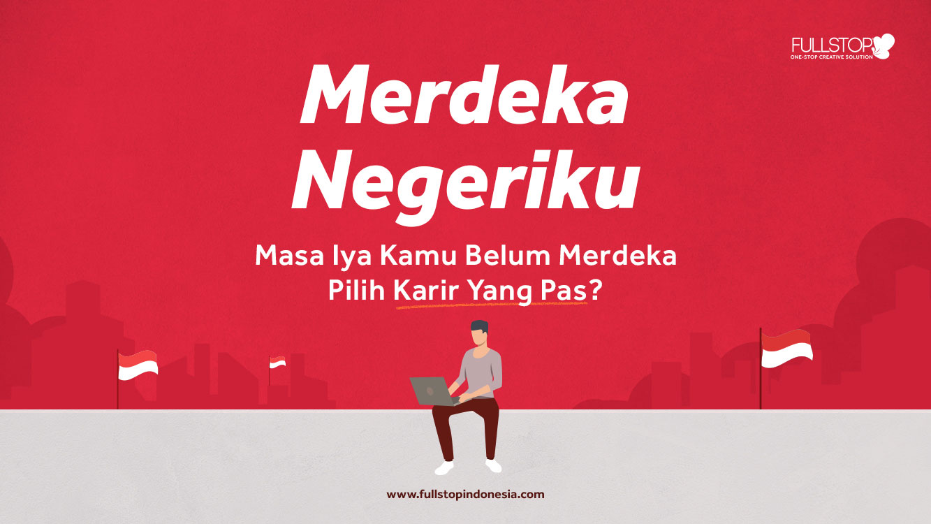 Merdeka Negeriku, Masa Iya Kamu Belum Merdeka Pilih Karir Yang Pas?